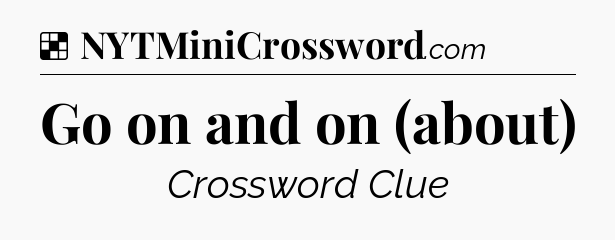 Solution: Go on and on (about) - NYT Crossword