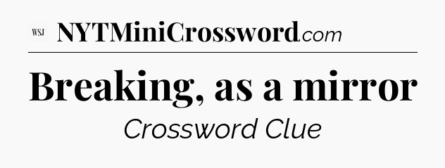 Breaking, as a mirror - WSJ Crossword
