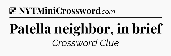 Solution: Patella neighbor, in brief - NYT Crossword