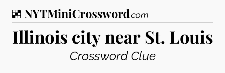 Solution: Illinois city near St. Louis - NYT Crossword