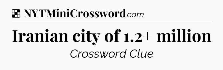 Solution: Iranian city of 1.2+ million - NYT Crossword
