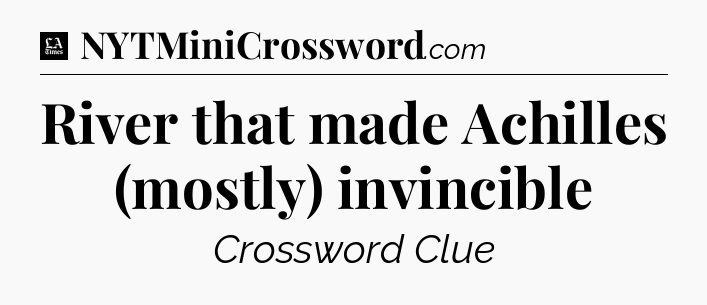 River that made Achilles (mostly) invincible - LA Times Crossword