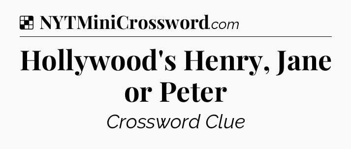 Solution: Hollywood's Henry, Jane or Peter - NYT Crossword