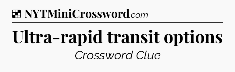 Solution: Ultra-rapid transit options - NYT Crossword