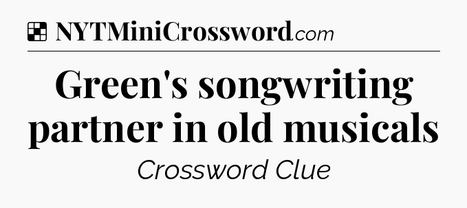 Solution: Green's songwriting partner in old musicals - NYT Crossword
