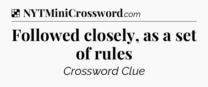 Solution: Followed closely, as a set of rules - NYT Crossword