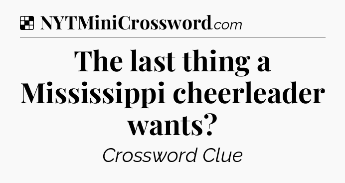 Solution: The last thing a Mississippi cheerleader wants - NYT Crossword