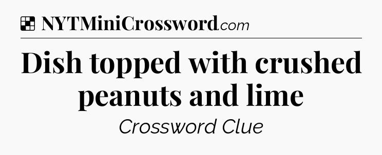 Solution: Dish topped with crushed peanuts and lime - NYT Crossword