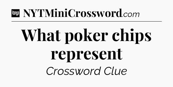 What poker chips represent Crossword Clue