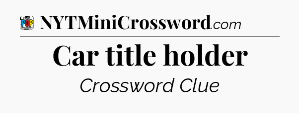 Car title holder Crossword Clue