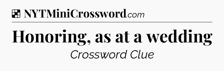 Solution: Honoring, as at a wedding - NYT Crossword