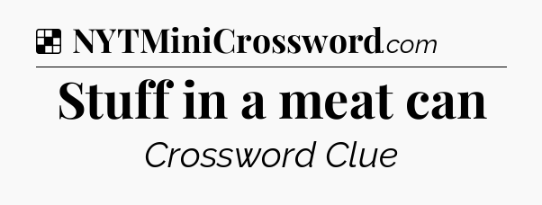 Solution: Stuff in a meat can - NYT Crossword