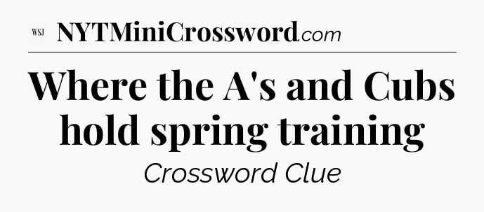 Where the A's and Cubs hold spring training - WSJ Crossword