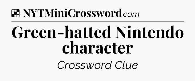 Solution: Green-hatted Nintendo character - NYT Crossword