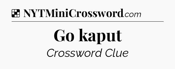 Solution: Go kaput - NYT Crossword