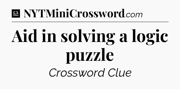 Aid in solving a logic puzzle - LA Times Crossword