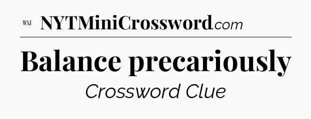 Balance precariously - WSJ Crossword