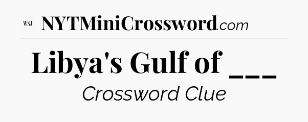 Libya's Gulf of ___ - WSJ Crossword