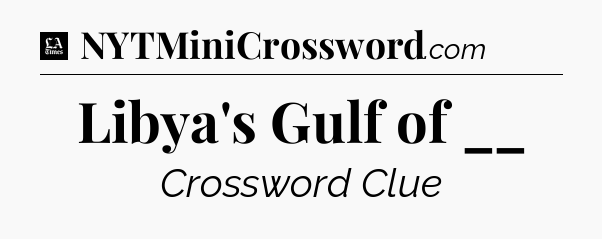 Libya's Gulf of __ - LA Times Crossword