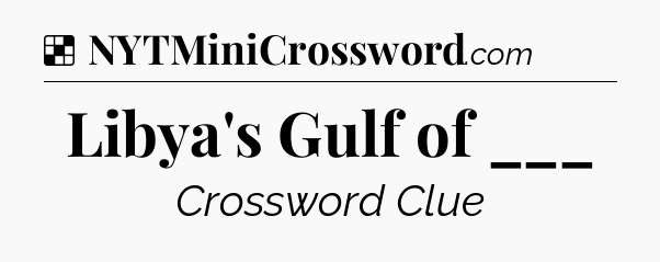 Solution: Libya's Gulf of ___ - NYT Crossword