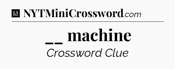 __ machine - LA Times Crossword
