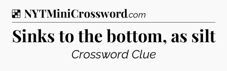 Solution: Sinks to the bottom, as silt - NYT Crossword