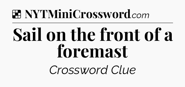 Solution: Sail on the front of a foremast - NYT Crossword