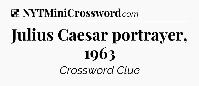 Solution: Julius Caesar portrayer, 1963 - NYT Crossword