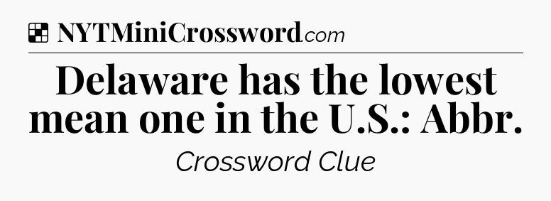 Solution: Delaware has the lowest mean one in the U.S.: Abbr - NYT Crossword