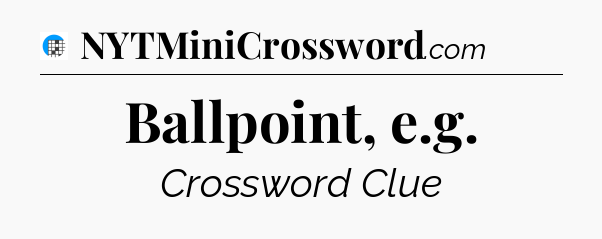 Ballpoint, e.g Crossword Clue