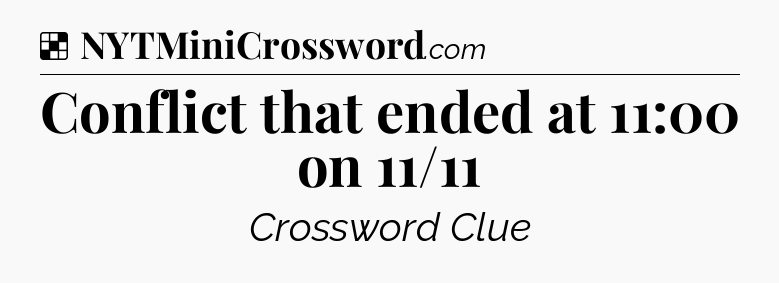 Solution: Conflict that ended at 11:00 on 11/11 - NYT Crossword