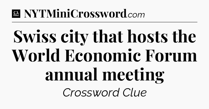 Swiss city that hosts the World Economic Forum annual meeting - LA Times Crossword