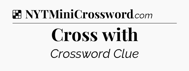 Solution: Cross with - NYT Crossword