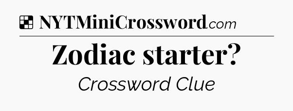 Solution: Zodiac starter - NYT Crossword