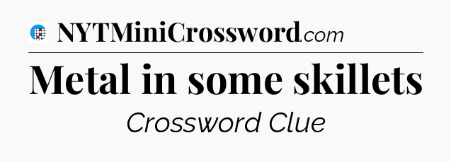Metal in some skillets Crossword Clue