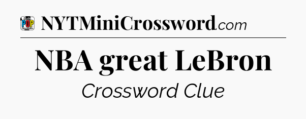 NBA great LeBron Crossword Clue