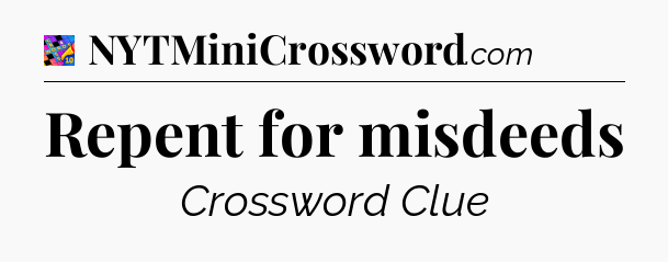 Repent for misdeeds Crossword Clue