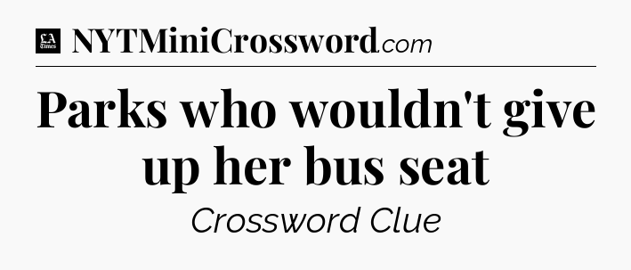 Parks who wouldn't give up her bus seat - LA Times Crossword