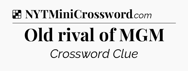 Solution: Old rival of MGM - NYT Crossword