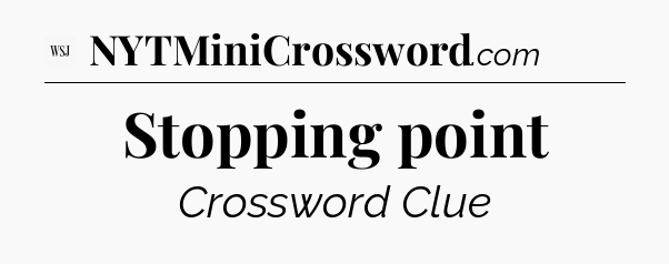 Stopping point - WSJ Crossword