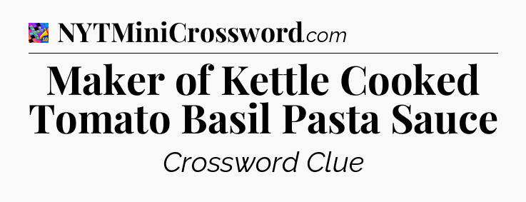Maker of Kettle Cooked Tomato Basil Pasta Sauce Crossword Clue