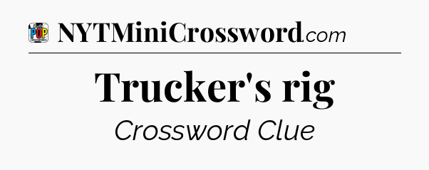 Trucker's rig Crossword Clue