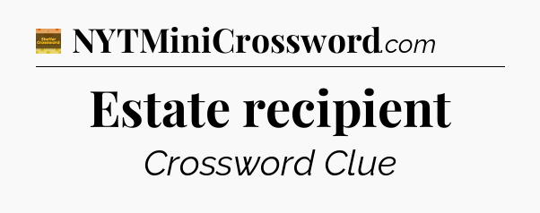 Estate recipient crossword clue Eugene Sheffer