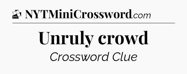 Unruly crowd - Daily Themed Classic Crossword
