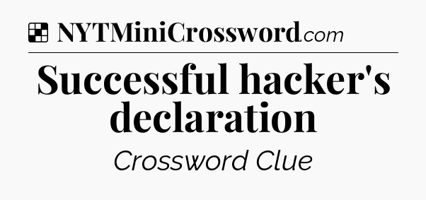 Solution: Successful hacker's declaration - NYT Crossword