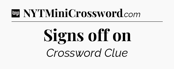 Signs off on Crossword Clue