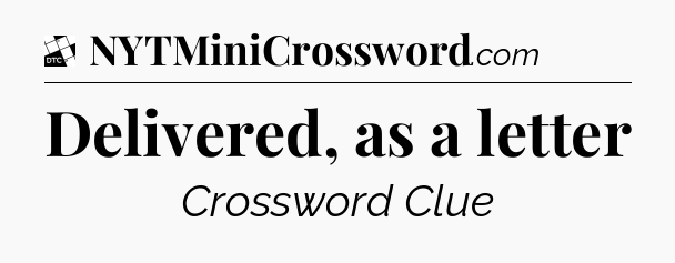 Delivered, as a letter - Daily Themed Classic Crossword