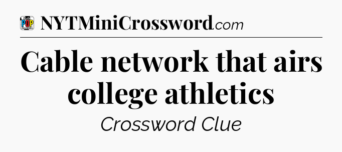 Cable network that airs college athletics Crossword Clue