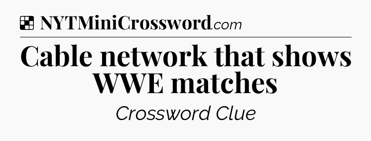 Solution: Cable network that shows WWE matches - NYT Crossword