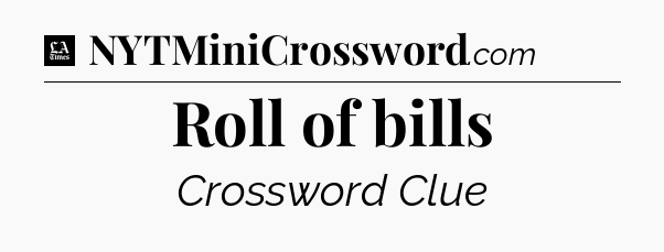 Roll of bills - LA Times Crossword